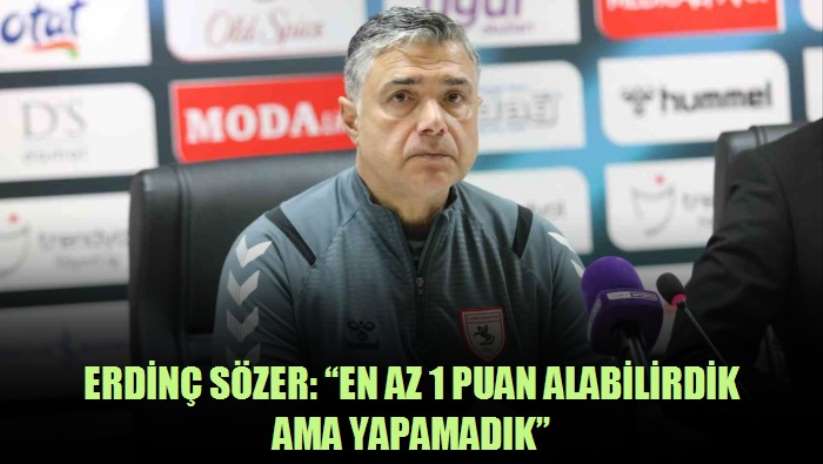 Erdinç Sözer: En az 1 puan alabilirdik ama yapamadık - Samsun haber