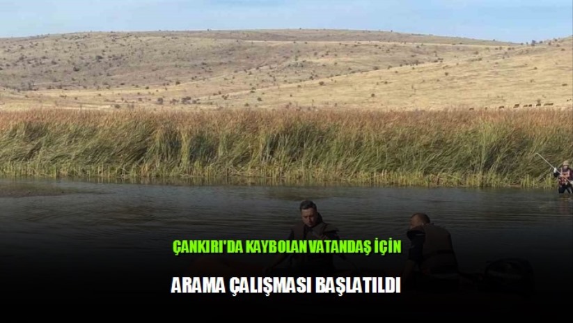 Çankırı'da kaybolan vatandaşın için arama çalışması başlatıldı