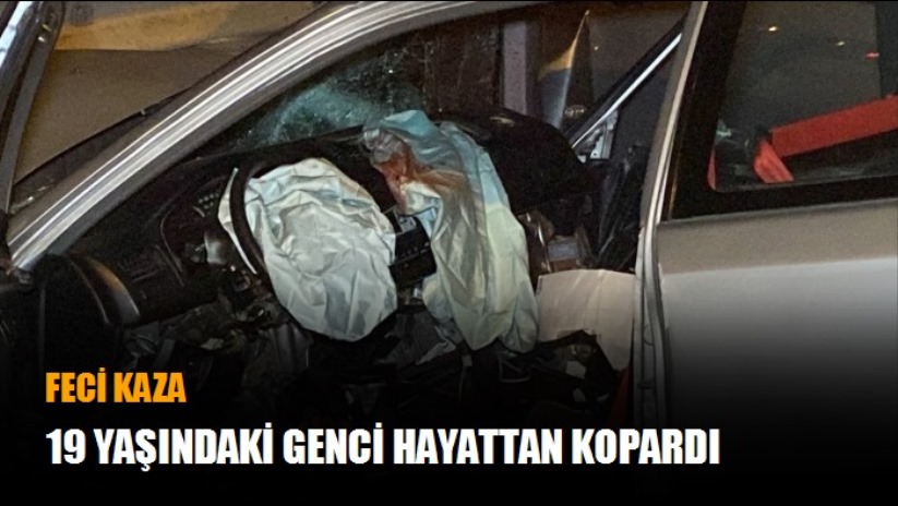 Feci kaza 19 yaşındaki genci hayattan kopardı