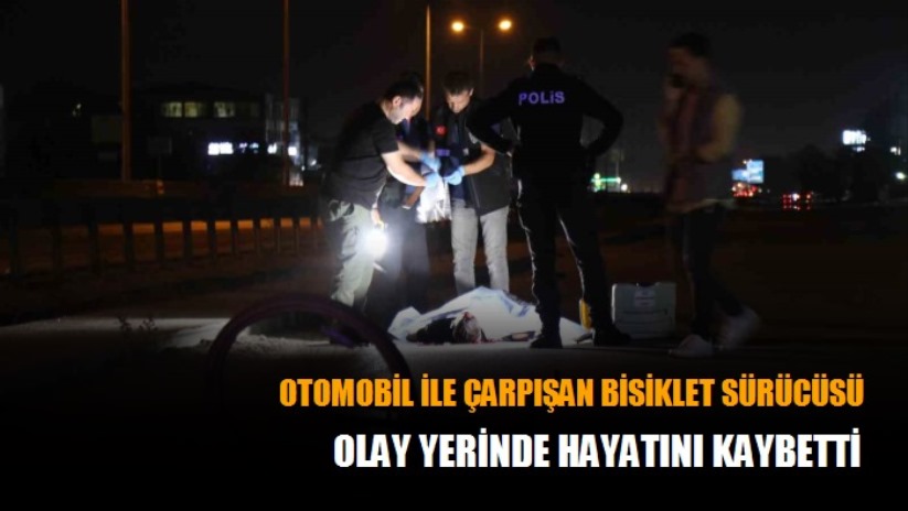 Otomobil ile çarpışan bisiklet sürücüsü olay yerinde hayatını kaybetti