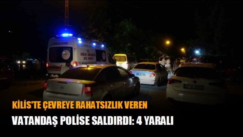 Kilis'te çevreye rahatsızlık veren vatandaş polise saldırdı: 4 yaralı - Kilis haber