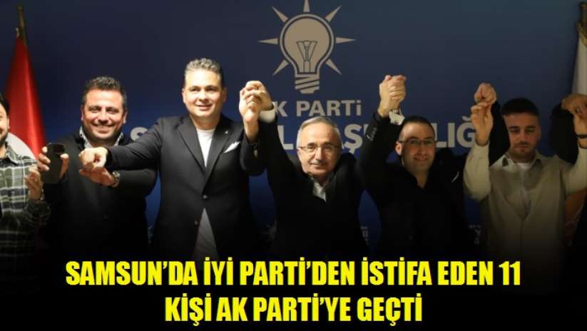 Samsun'da İYİ Parti'den istifa eden 11 kişi AK Parti'ye geçti - Samsun haber