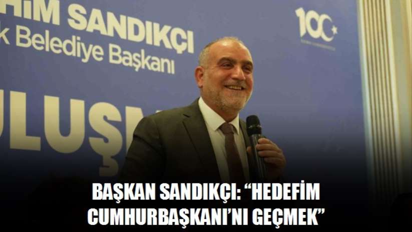Başkan Sandıkçı: Hedefim Cumhurbaşkanı'nı geçmek - Samsun haber