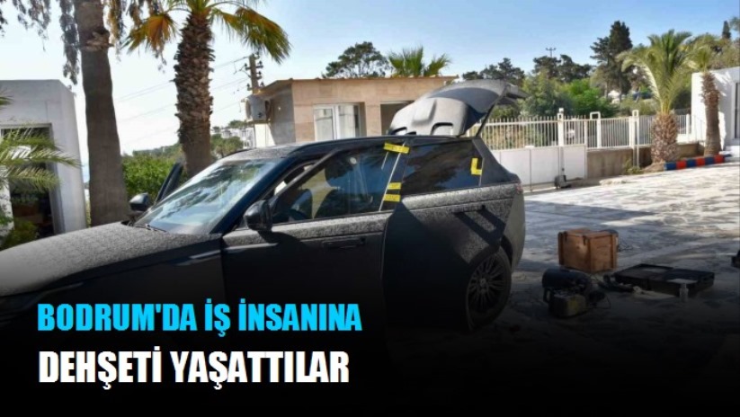 Bodrum'da iş insanına dehşeti yaşattılar