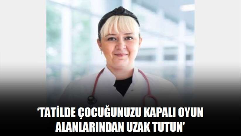 'Tatilde çocuğunuzu kapalı oyun alanlarından uzak tutun' - Samsun haber