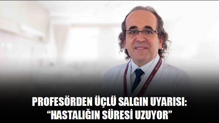 Profesörden üçlü salgın uyarısı: Hastalığın süresi uzuyor