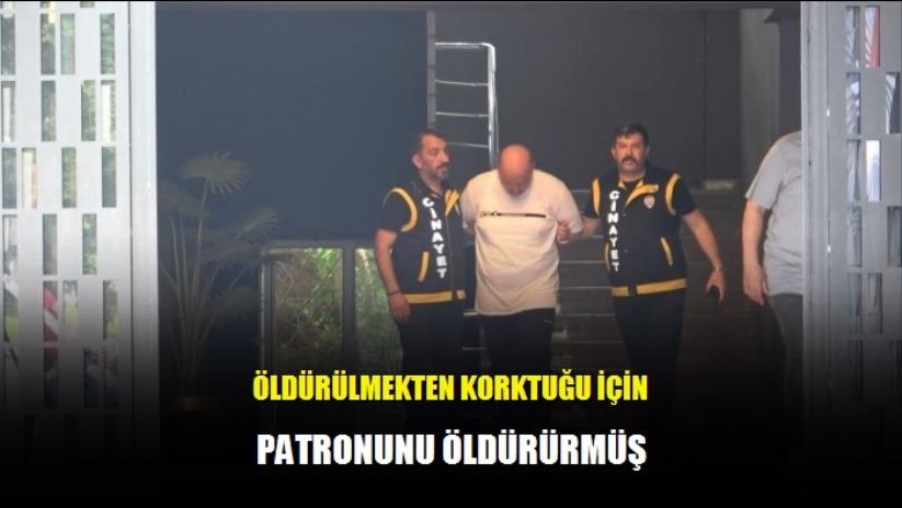 Öldürülmekten korktuğu için patronunu öldürürmüş
