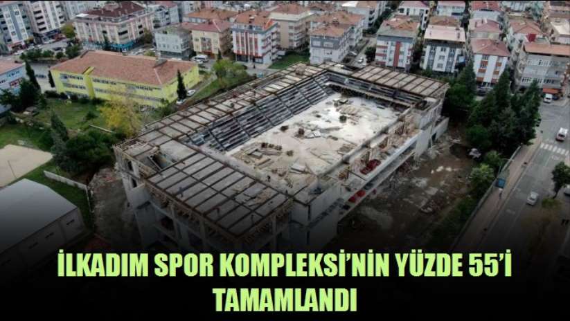 İlkadım Spor Kompleksi'nin yüzde 55'i tamamlandı - Samsun haber