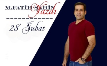 M.Fatih Şahin yeni yazısı '28 ŞUBAT'