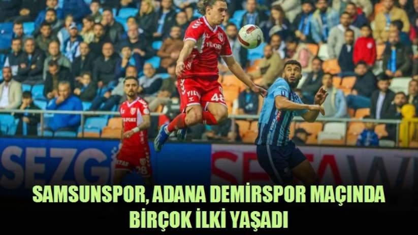 Samsunspor, Adana Demirspor maçında birçok ilki yaşadı - Samsun haber